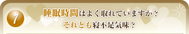 【1】睡眠時間はよく取れていますか?それとも寝不足気味?