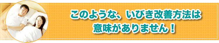 このような、いびき改善は意味がありません！