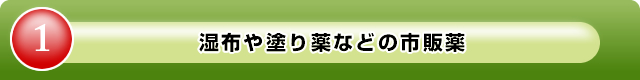 ①湿布や塗り薬などの市販薬