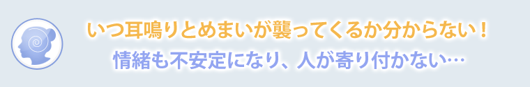 いつ耳鳴りとめまいが襲ってくるか分からない！情緒も不安定になり、人が寄り付かない…