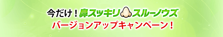 今だけ！「鼻スッキリ！スルーノウズ」バージョンアップキャンペーン！