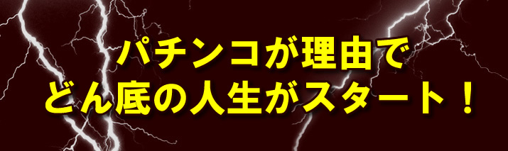 パチンコが理由でどん底の人生がスタート