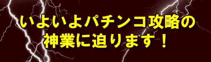 いよいよパチンコ攻略の神業に迫ります