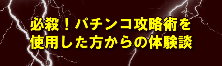 必殺!パチンコ攻略術を使用した方からの体験談
