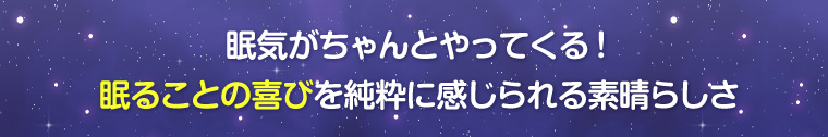 眠気がちゃんとやってくる!眠ることの喜びを純粋に感じられる素晴らしさ