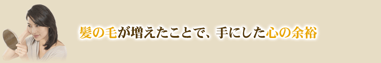 髪の毛が増えたことで、手にした心の余裕
