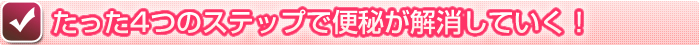 たった４つのステップで便秘が解消していく！