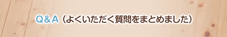 Q&A(よくいただく質問をまとめました)