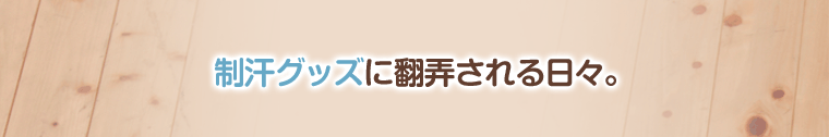 制汗グッズに翻弄される日々。