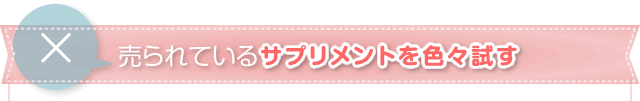 売られているサプリメントを色々試す