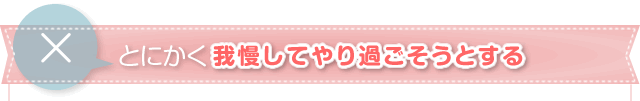 とにかく我慢してやり過ごそうとする