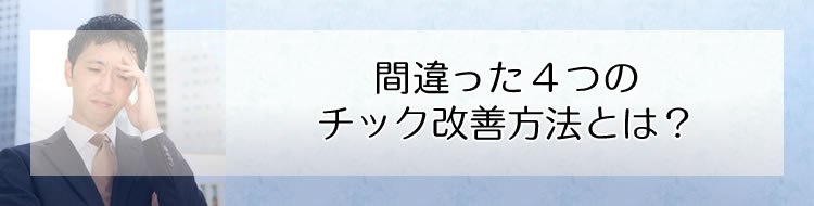 間違った4つのチック改善方法とは?