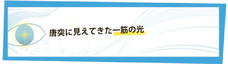 唐突に見えてきた一筋の光
