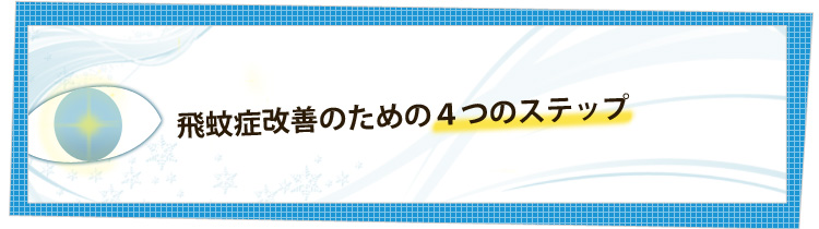 飛蚊症改善の４つのステップ！