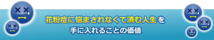 花粉症に悩まされなくても済む人生を手に入れることの価値
