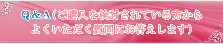 購入を検討している方からよく寄せられる質問にお答えします。