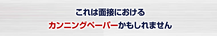 これは面接におけるカンニングペーパーかもしれません