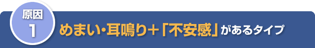 その1 めまい・耳鳴り+「不安感」があるタイプの原因