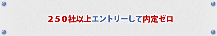 250社以上エントリーして内定ゼロ