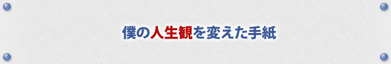 僕の人生観を変えた手紙