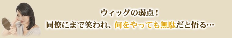 ウィッグの弱点!同僚にまで笑われ、何をやっても無駄だと悟・・・