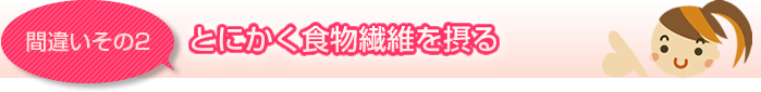 [間違いその２]　とにかく食物繊維を摂る