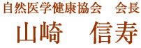 自然医学健康協会　会長 山崎　信寿